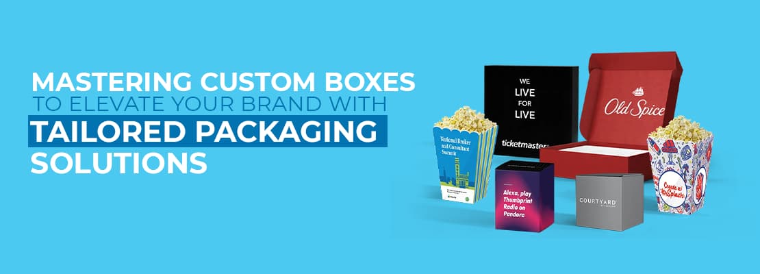 Mastering Custom Boxes to Elevate Your Brand with Tailored Packaging Solutions