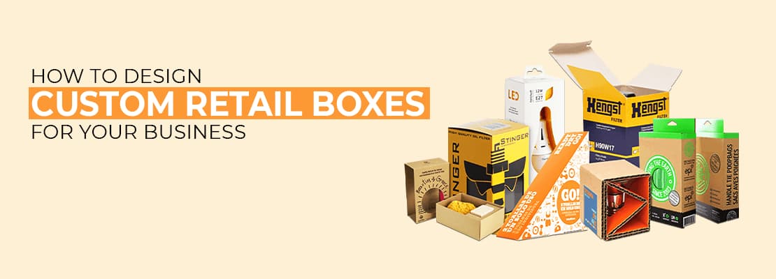 How to Design Custom Retail Boxes for Your Business