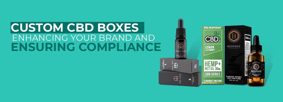 Custom CBD Boxes: Enhancing Your Brand and Ensuring Compliance
