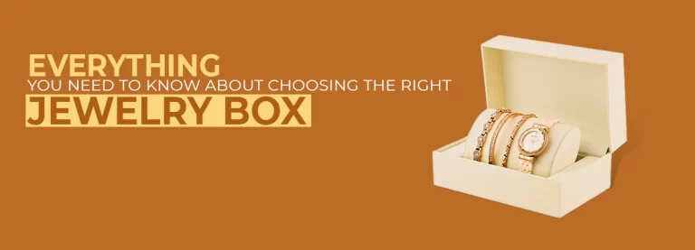 Everything You Need to Know About Choosing the Right Jewellery Box