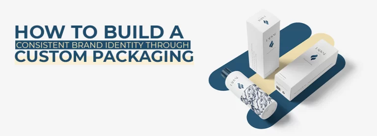 How to Build a Consistent Brand Identity Through Custom Packaging