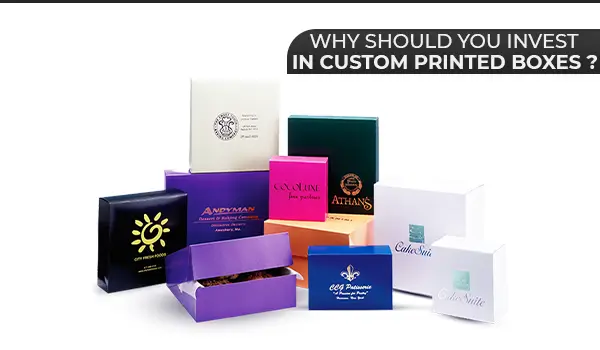 Why Should You Invest in Custom Printed Boxes